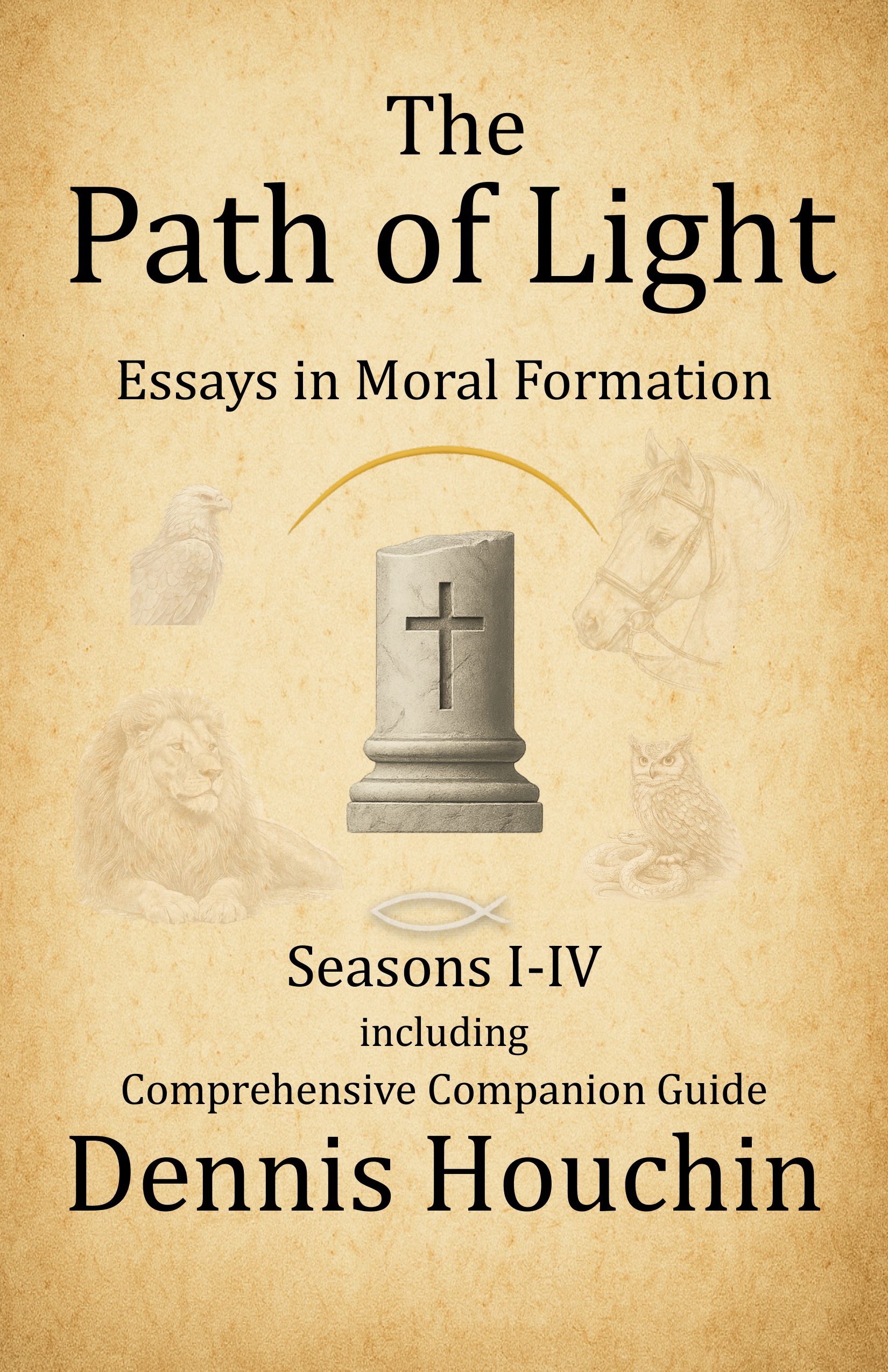 The Path of Light: Essays in Moral Formation, Seasons I-IV, including the Comprehensive Companion Guide, by Dennis Houchin